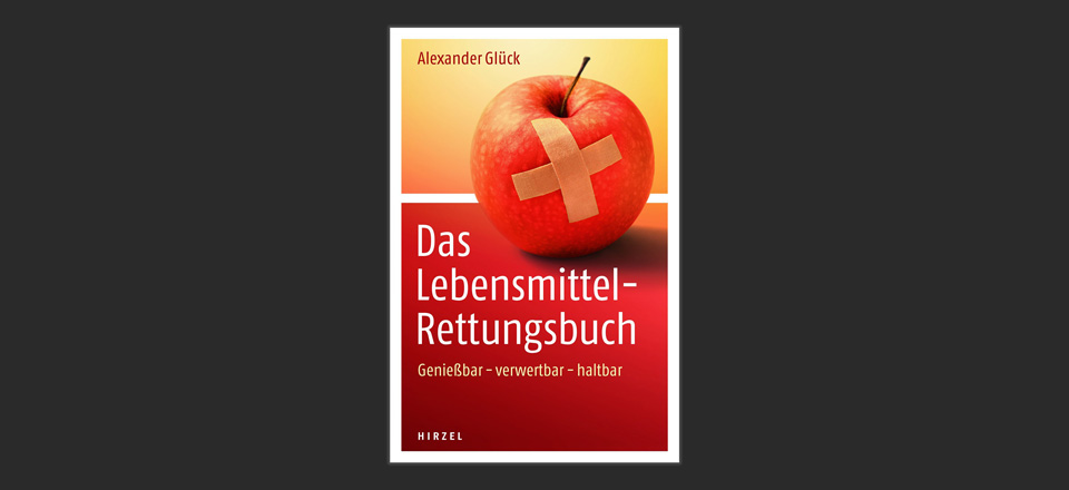 RSTKRT_Lebensmittel-Rettungsbuch1-1 Das Lebensmittel-Rettungsbuch, Alexander Glück, Hirzel Verlag